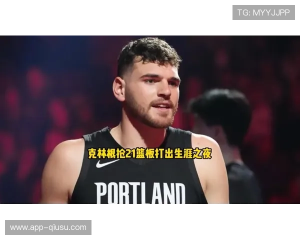 克林根21+18+7全面数据,开拓者内线统治力尽显展现篮板和策应能力 克林根21+18+7全面数据,开拓者内线统治力尽显展现篮板和策应能力